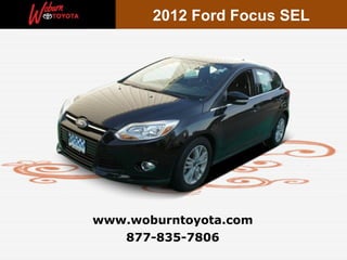 2012 Ford Focus SEL




www.woburntoyota.com
   877-835-7806
 