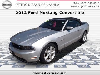 Sales: (888) 378-0910
PETERS NISSAN OF NASHUA         Service: (877) 462-5075

2012 Ford Mustang Convertible




         www.petersnissan.com
 
