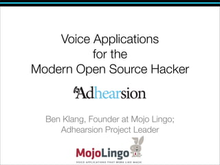 Voice Applications
          for the
Modern Open Source Hacker


  Ben Klang, Founder at Mojo Lingo;
     Adhearsion Project Leader
 
