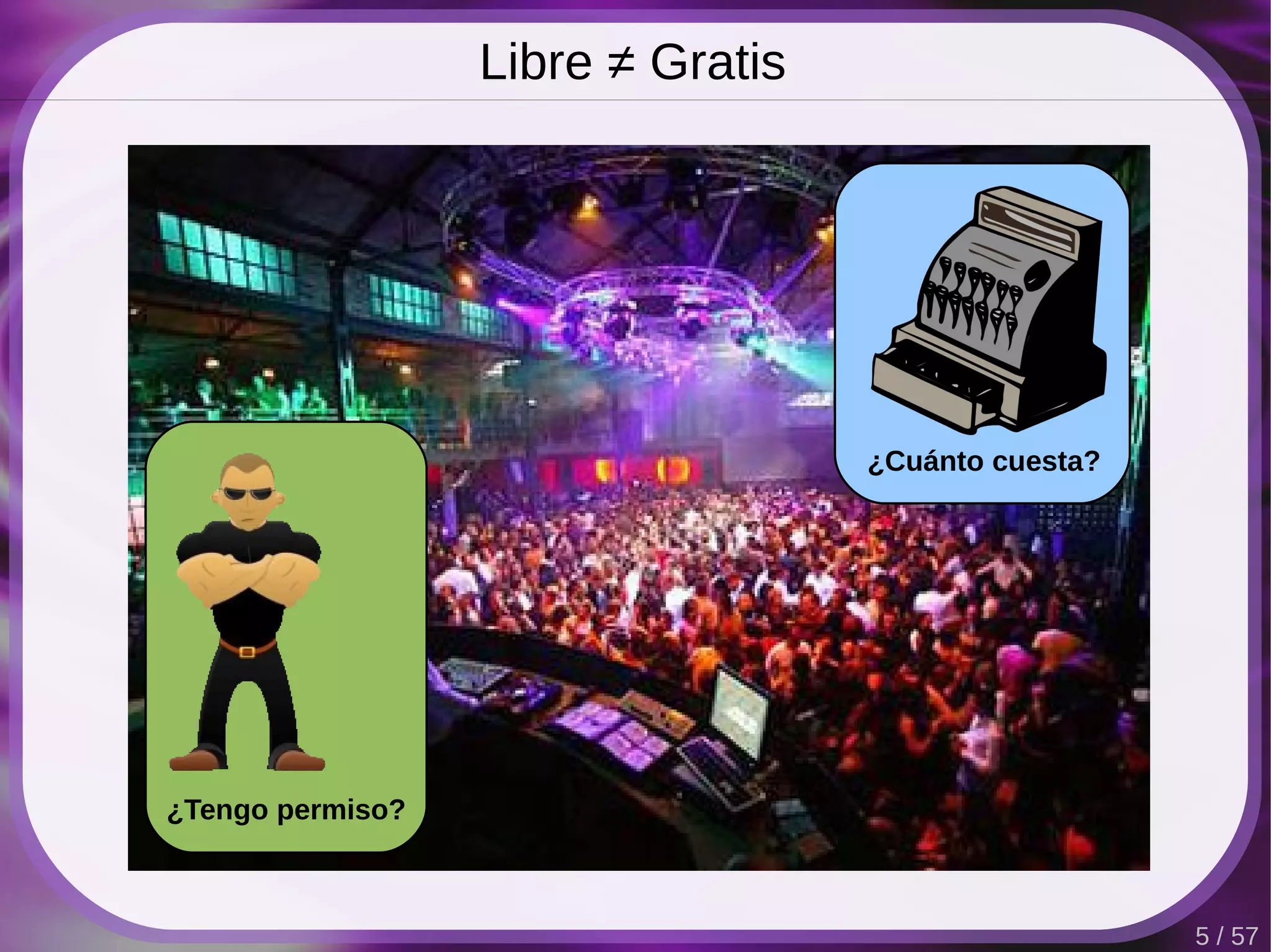 Libre ≠ Gratis




                                   ¿Cuánto cuesta?




¿Tengo permiso?



                                                     5 / 57
 