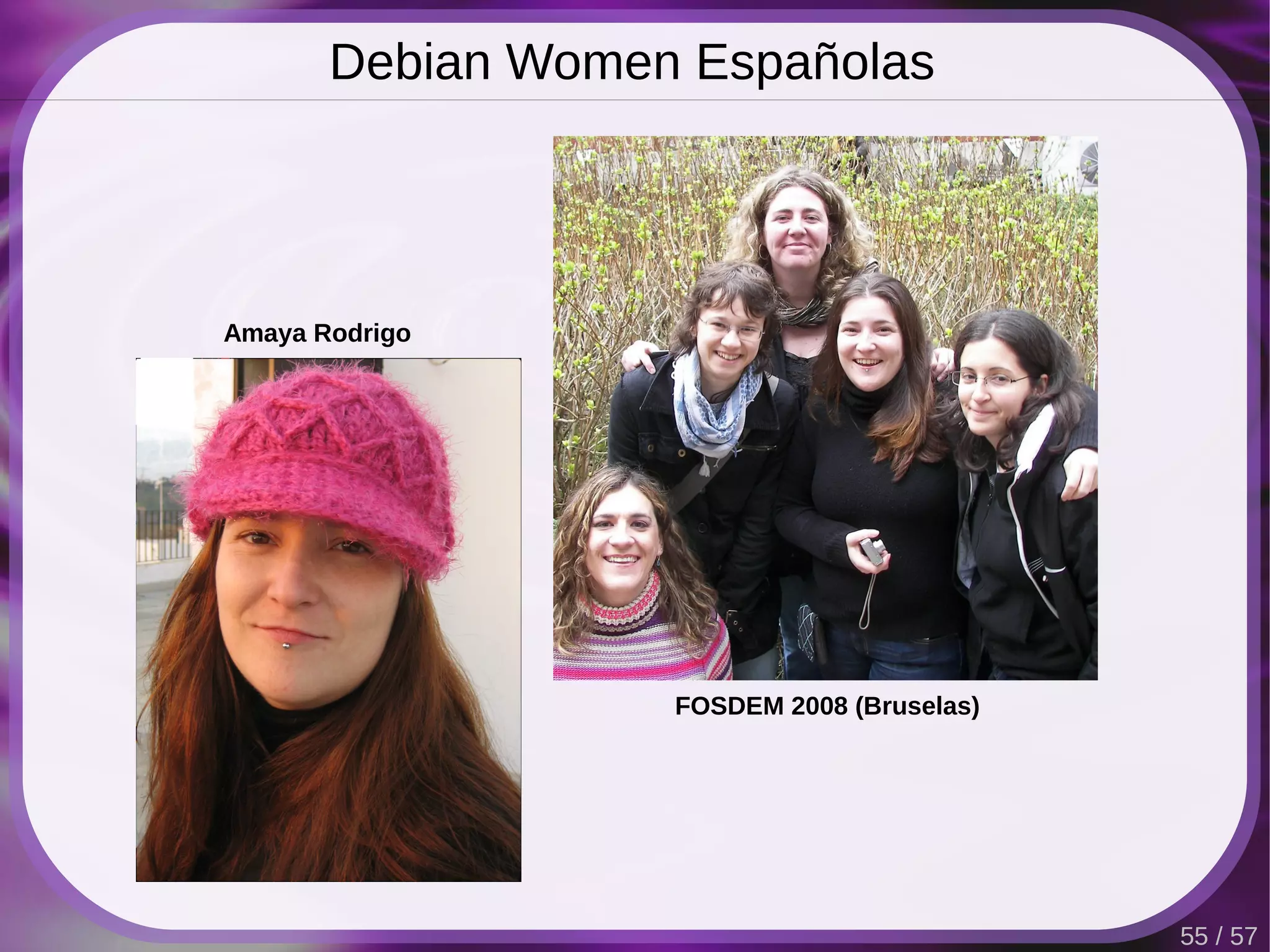 Debian Women Españolas




Amaya Rodrigo




                   FOSDEM 2008 (Bruselas)




                                            55 / 57
 