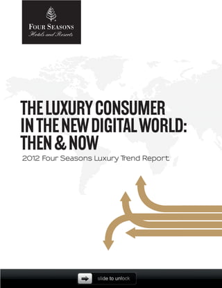THE LUXURY CONSUMER
IN THE NEW DIGITAL WORLD:
THEN & NOW
201 Four Seasons Luxury T
   2                     rend Report




                                       Luxury Travel Trend Report | 1
 