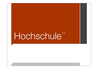 Hochschule
             2.0
 