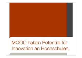 MOOC haben Potential für
Innovation an Hochschulen.
 