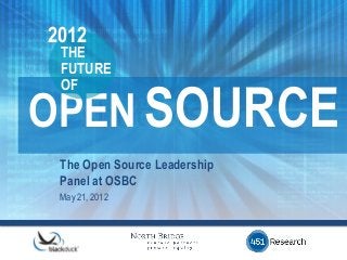 OPEN
The Open Source Leadership
Panel at OSBC
May 21, 2012
SOURCE
THE
FUTURE
OF
2012
 