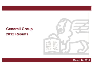 Generali Group
2012 Results




                 Milan, March xxx, 2010
                          March 14, 2013
 