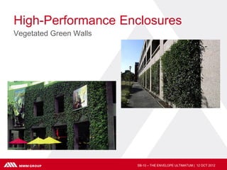 High-Performance Enclosures
Vegetated Green Walls




                        SB-10 – THE ENVELOPE ULTIMATUM | 12 OCT 2012
 