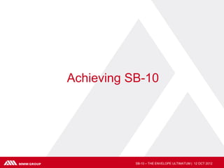 Achieving SB-10




           SB-10 – THE ENVELOPE ULTIMATUM | 12 OCT 2012
 