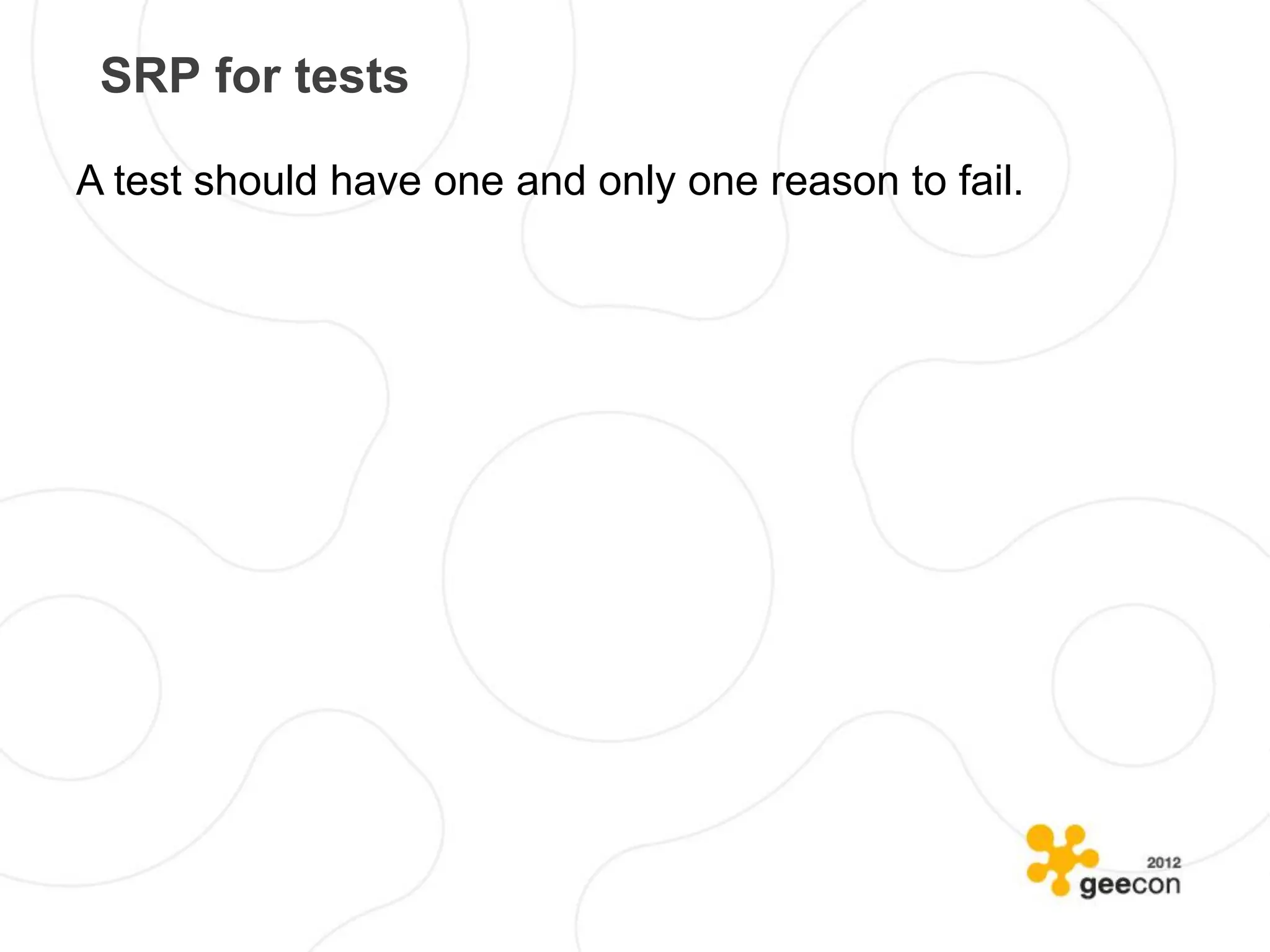 SRP for tests

A test should have one and only one reason to fail.
 