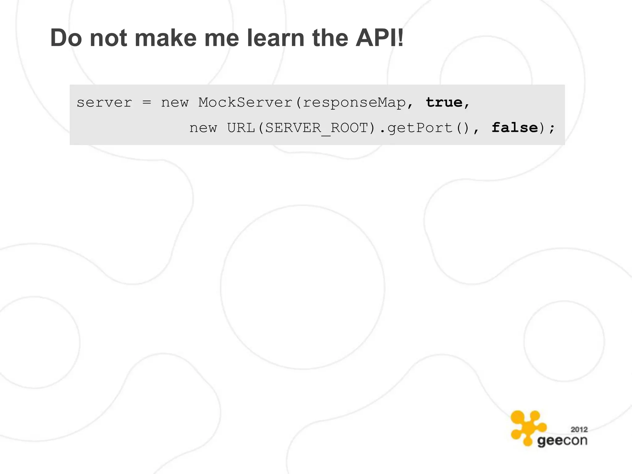 Do not make me learn the API!

  server = new MockServer(responseMap, true,
              new URL(SERVER_ROOT).getPort(), false);
 