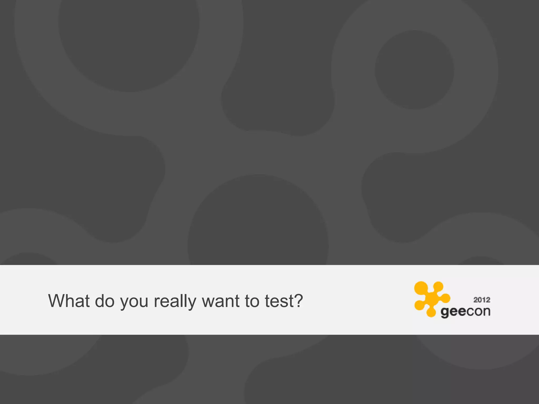 What do you really want to test?
 