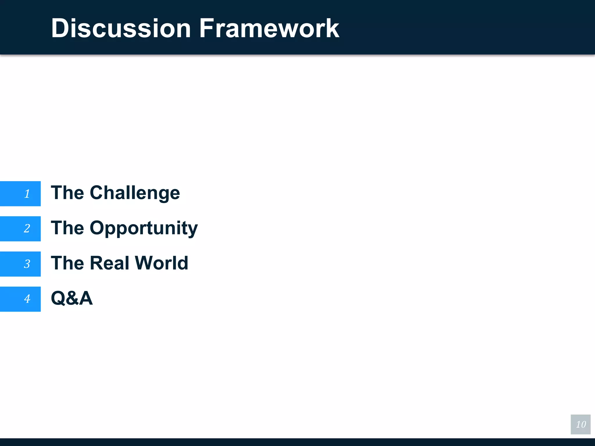 Discussion Framework




1   The Challenge
2   The Opportunity
3   The Real World
4   Q&A




                           10
 