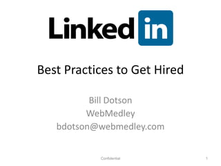 Best Practices to Get Hired

          Bill Dotson
         WebMedley
   bdotson@webmedley.com


           Confidential       1
 