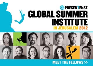 GlobAl summer
     Institute
      in jerusalem 2012




         MEET THE FELLOWS >>
 