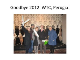 Goodbye 2012 IWTC, Perugia!
 