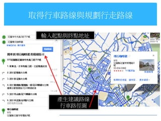 取得行車路線與規劃行走路線

 輸入起點與終點地址




    產生建議路線
     行車路徑圖
 