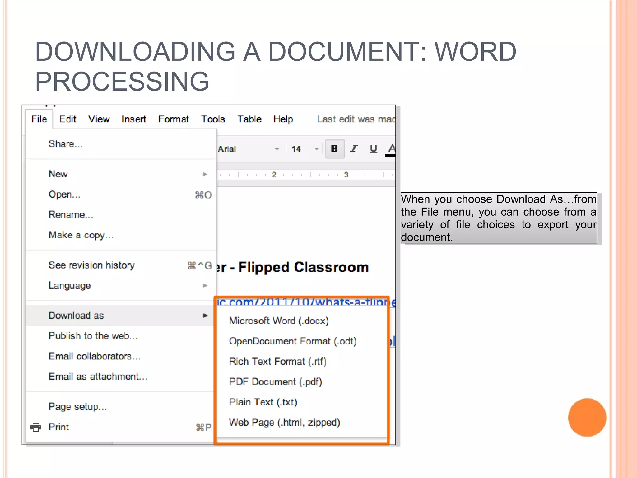DOWNLOADING A DOCUMENT: WORD
PROCESSING
When you choose Download As…from
the File menu, you can choose from a
variety of file choices to export your
document.
When you choose Download As…from
the File menu, you can choose from a
variety of file choices to export your
document.
 