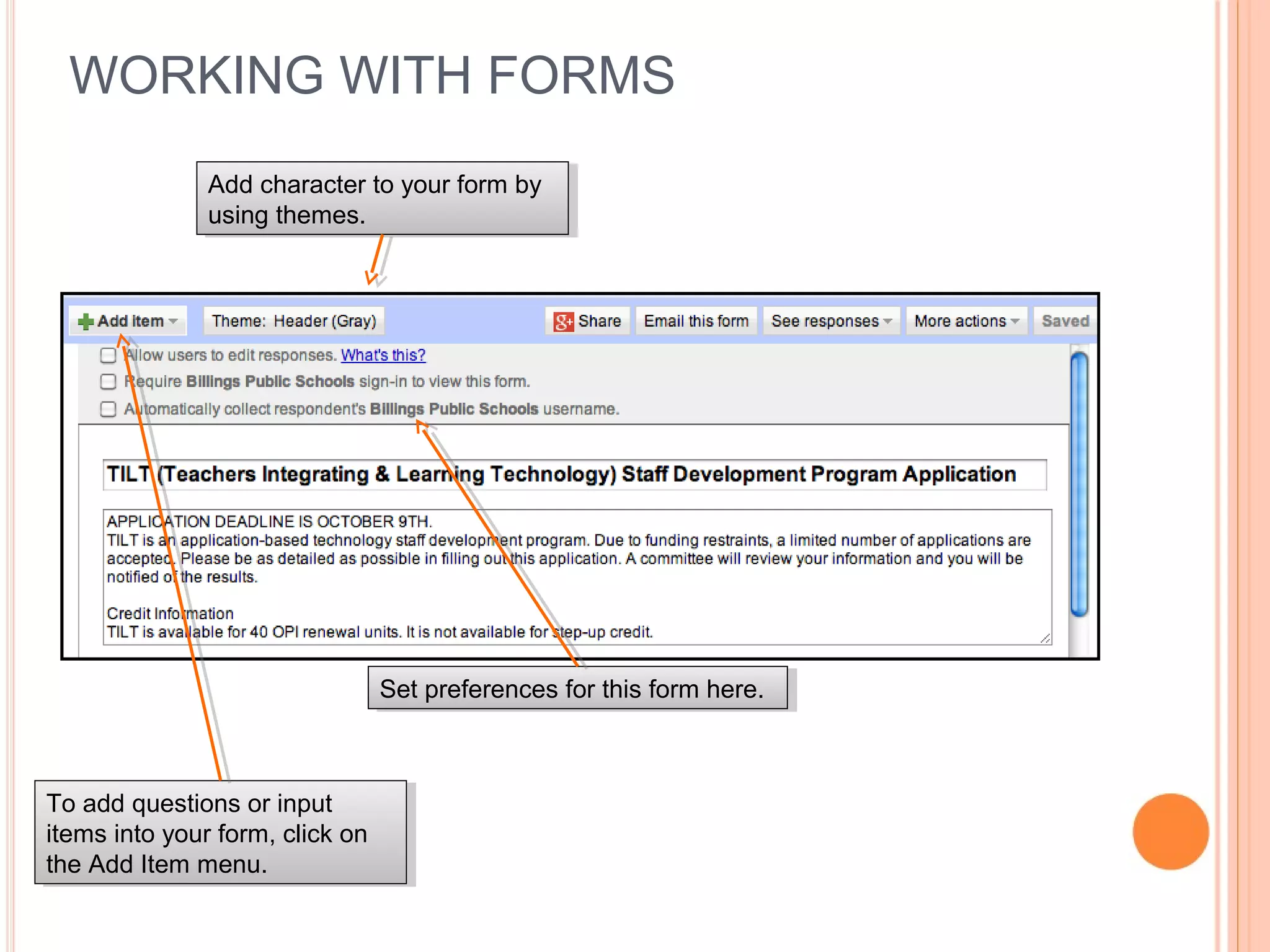 WORKING WITH FORMS
To add questions or input
items into your form, click on
the Add Item menu.
To add questions or input
items into your form, click on
the Add Item menu.
Add character to your form by
using themes.
Add character to your form by
using themes.
Set preferences for this form here.Set preferences for this form here.
 