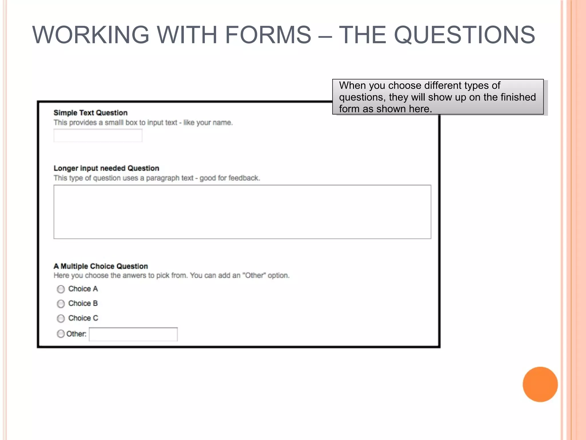 WORKING WITH FORMS – THE QUESTIONS
When you choose different types of
questions, they will show up on the finished
form as shown here.
When you choose different types of
questions, they will show up on the finished
form as shown here.
 