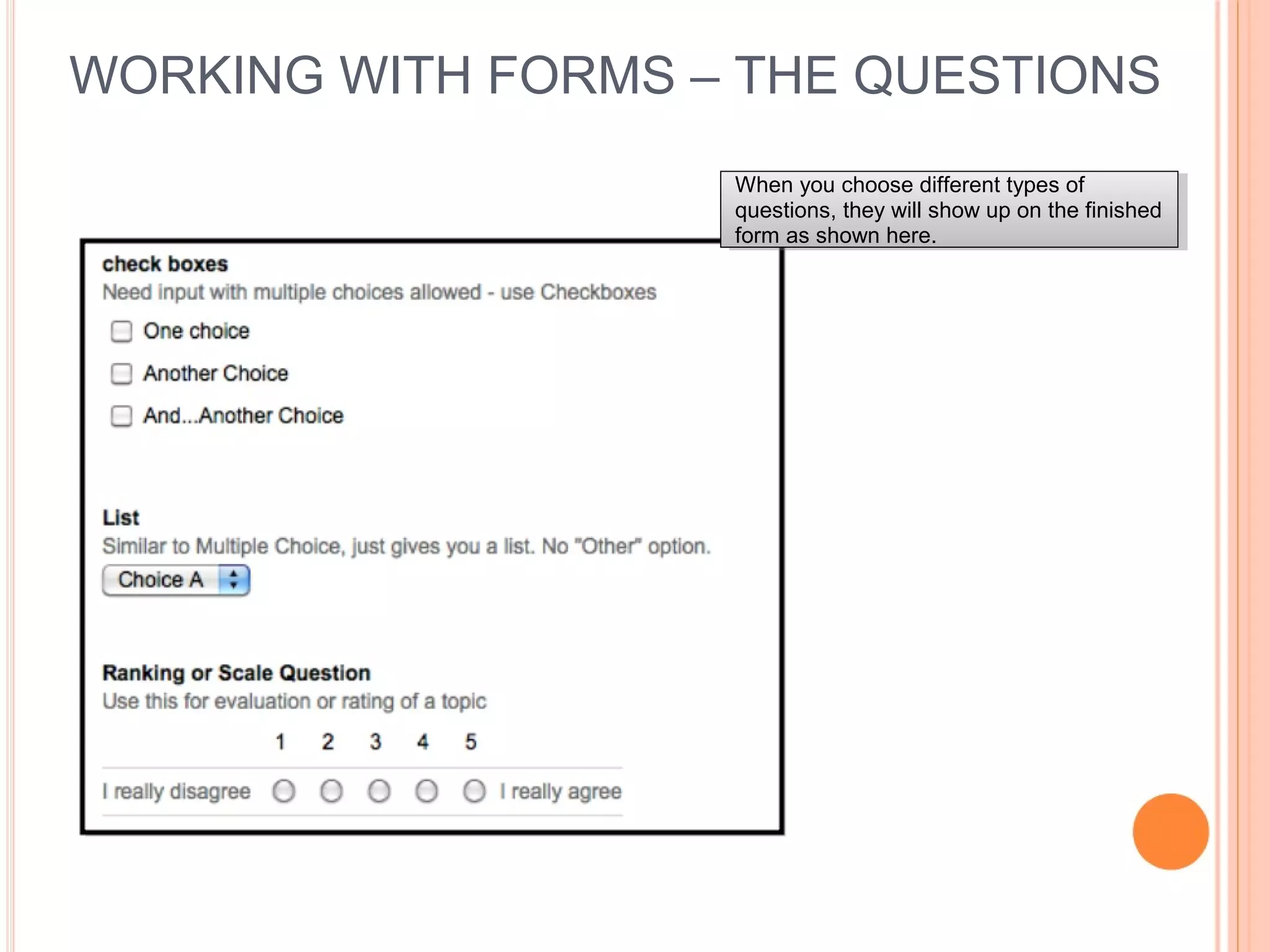 WORKING WITH FORMS – THE QUESTIONS
When you choose different types of
questions, they will show up on the finished
form as shown here.
When you choose different types of
questions, they will show up on the finished
form as shown here.
 