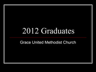 2012 Graduates
Grace United Methodist Church
 