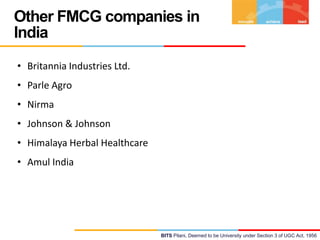Other FMCG companies in
India
• Britannia Industries Ltd.

• Parle Agro
• Nirma
• Johnson & Johnson

• Himalaya Herbal Hea...