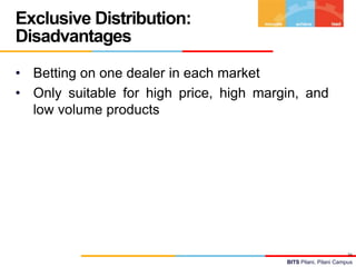 Exclusive Distribution:
Disadvantages
• Betting on one dealer in each market
• Only suitable for high price, high margin, ...