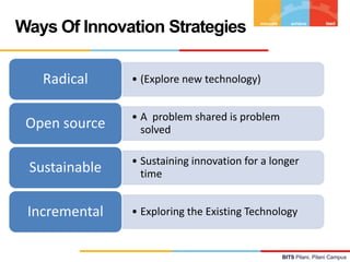 Ways Of Innovation Strategies
Radical
Open source

• (Explore new technology)
• A problem shared is problem
solved

Sustai...