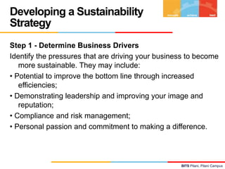 Developing a Sustainability
Strategy
Step 1 - Determine Business Drivers
Identify the pressures that are driving your busi...