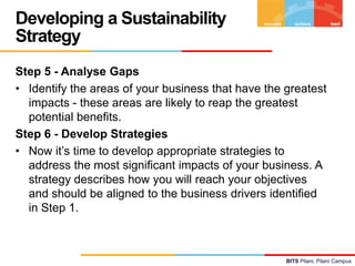 Developing a Sustainability
Strategy
Step 5 - Analyse Gaps
• Identify the areas of your business that have the greatest
im...