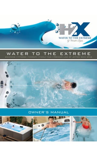 WATER TO THE EXTREME
                                                      by Master Spas



 WATER TO THE EXTREME
swimming l fitness l therapy l family fun l premium line of jetted swim spas




                    OWNER’S MANUAL
 