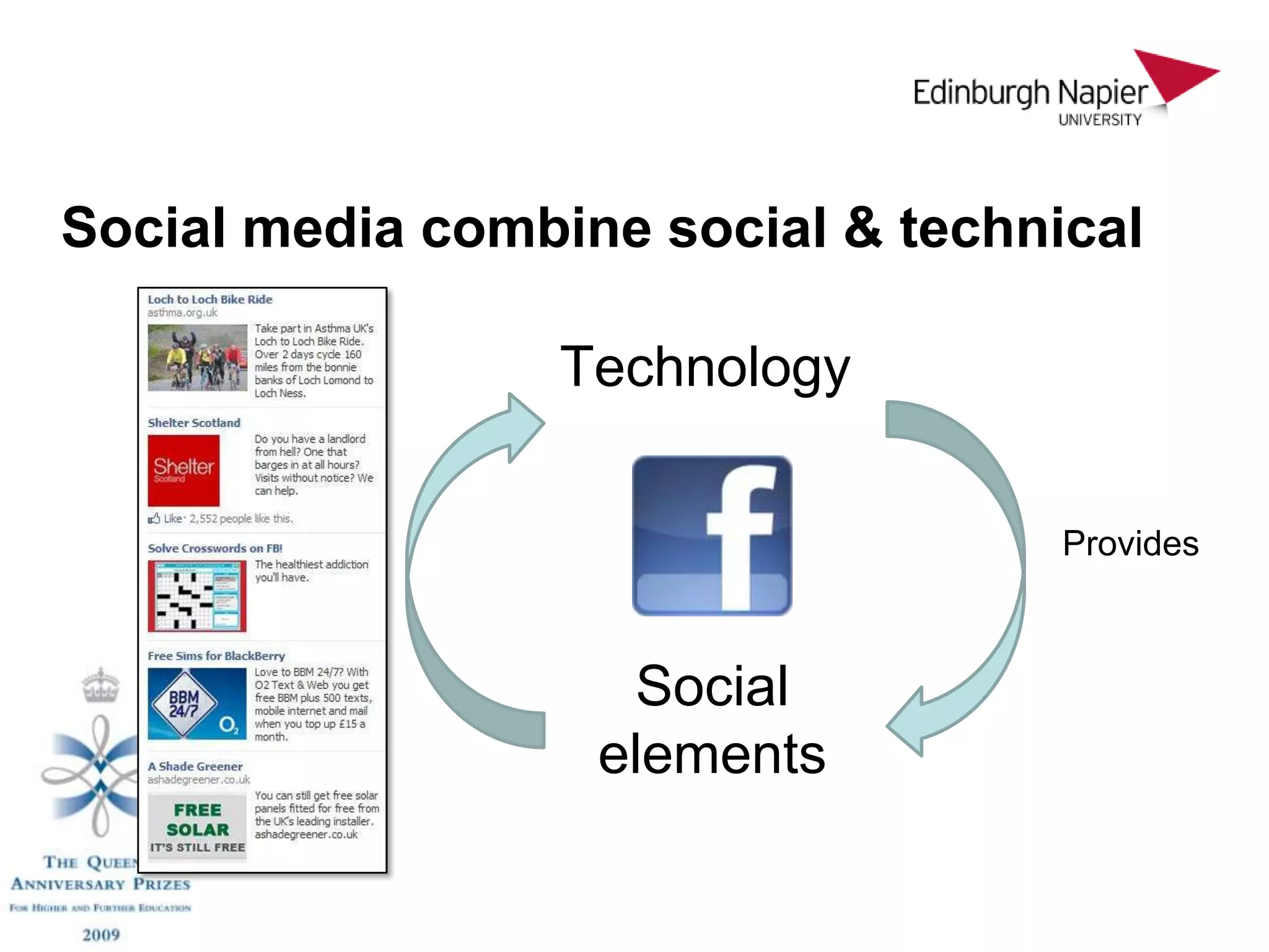 Social media combine social & technical

                  Technology

      Add value                     Provides



                    Social
                   elements
 