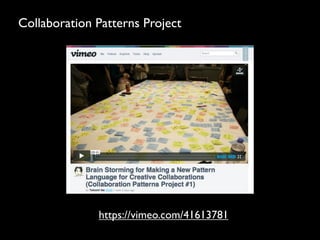 Collaboration Patterns Project




              https://vimeo.com/41613781
 