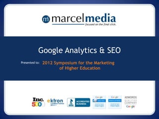 Google Analytics & SEO
Presented to:   2012 Symposium for the Marketing
                       of Higher Education
 