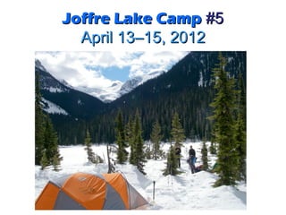 Joffre Lake Camp #5
  April 13–15, 2012
 