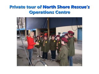 Private tour of North Shore Rescue’s
         Operations Centre
 