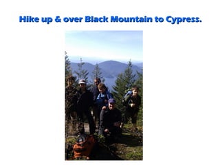 Hike up & over Black Mountain to Cypress.
 