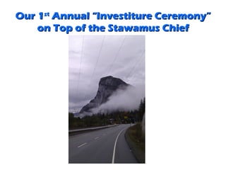 Our 1st Annual “Investiture Ceremony”
    on Top of the Stawamus Chief
 