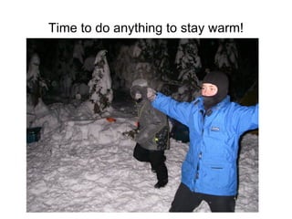 Time to do anything to stay warm!
 