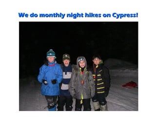 We do monthly night hikes on Cypress!
 