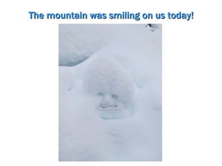 The mountain was smiling on us today!
 