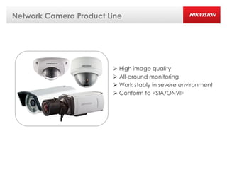 Network Camera Product Line




                         High image quality
                         All-around monitoring
                         Work stably in severe environment
                         Conform to PSIA/ONVIF
 