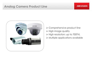 Analog Camera Product Line




                          Comprehensive product line
                          High image quality
                          High resolution: up to 700TVL
                          Multiple applications available
 