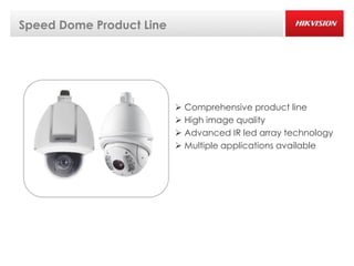 Speed Dome Product Line




                           Comprehensive product line
                           High image quality
                           Advanced IR led array technology
                           Multiple applications available
 