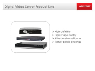 Digital Video Server Product Line




                                High-definition
                                High image quality
                                All-around surveillance
                                Rich IP-based offerings
 