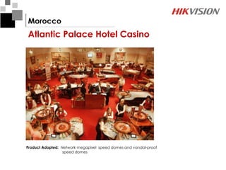Morocco
Atlantic Palace Hotel Casino




Product Adopted: Network megapixel speed domes and vandal-proof
                  speed domes
 