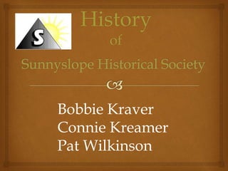 
Sunnyslope Historical Society
History
of
Connie Kreamer
Bobbie Kraver
Juanita Reeves
Reba Grandrud
Pat Wilkinson
 