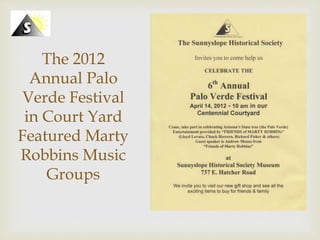 Click icon to add picture
The 2012
Annual Palo
Verde Festival
in Court Yard
Featured Marty
Robbins Music
Groups
 