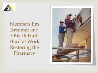 Click icon to add picture
Members Jim
Kreamer and
Otis DeHart
Hard at Work
Restoring the
Pharmacy
 