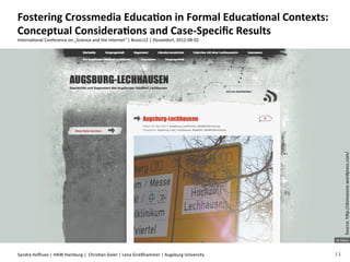 Fostering	
  Crossmedia	
  Educa2on	
  in	
  Formal	
  Educa2onal	
  Contexts:	
  
Conceptual	
  Considera2ons	
  and	
  Case-­‐Speciﬁc	
  Results	
  
Interna7onal	
  Conference	
  on	
  „Science	
  and	
  the	
  Internet“	
  |	
  #cosci12	
  |	
  Düsseldorf,	
  2012-­‐08-­‐02	
  




                                                                                                                                                            Source:	
  hNp://domazone.wordpress.com/	
  
Sandra	
  Ho+ues	
  |	
  HAW	
  Hamburg	
  |	
  	
  Chris7an	
  Geier	
  |	
  Lena	
  Grießhammer	
  |	
  Augsburg	
  University	
  	
     |	
  1	
  	
  
 